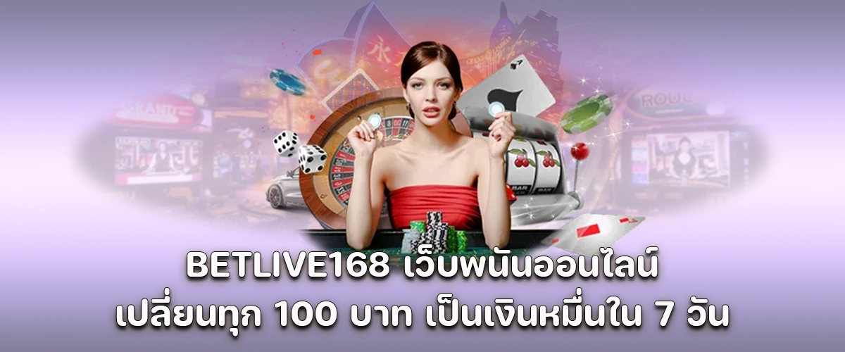 BETLIVE168 online betting Turn every 100 THB into 10,000 THB within 7 days.